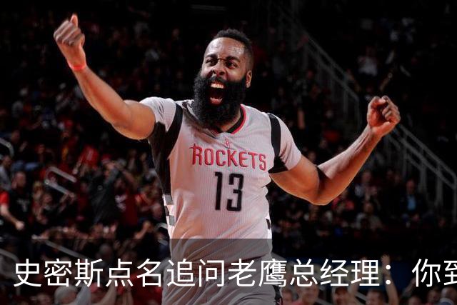 史密斯点名追问老鹰总经理:你到底在哪?