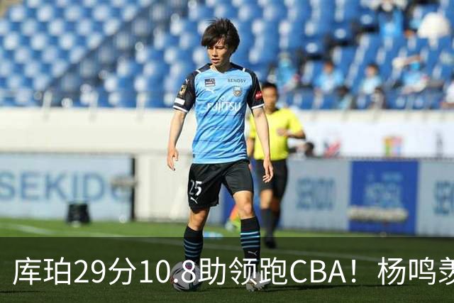 库珀29分10.8助领跑CBA!杨鸣羡慕了:去年有他在我也不用干解说